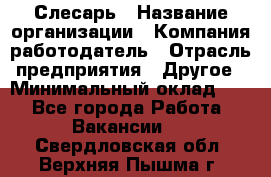 Слесарь › Название организации ­ Компания-работодатель › Отрасль предприятия ­ Другое › Минимальный оклад ­ 1 - Все города Работа » Вакансии   . Свердловская обл.,Верхняя Пышма г.